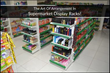 The Art Of Arrangement In Supermarket Display Racks!